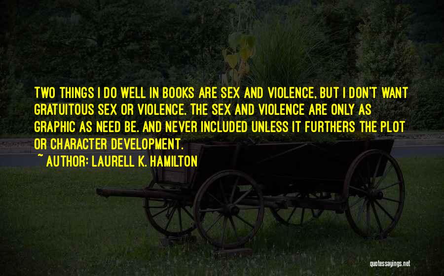 Laurell K. Hamilton Quotes: Two Things I Do Well In Books Are Sex And Violence, But I Don't Want Gratuitous Sex Or Violence. The