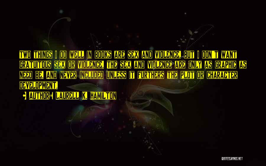Laurell K. Hamilton Quotes: Two Things I Do Well In Books Are Sex And Violence, But I Don't Want Gratuitous Sex Or Violence. The