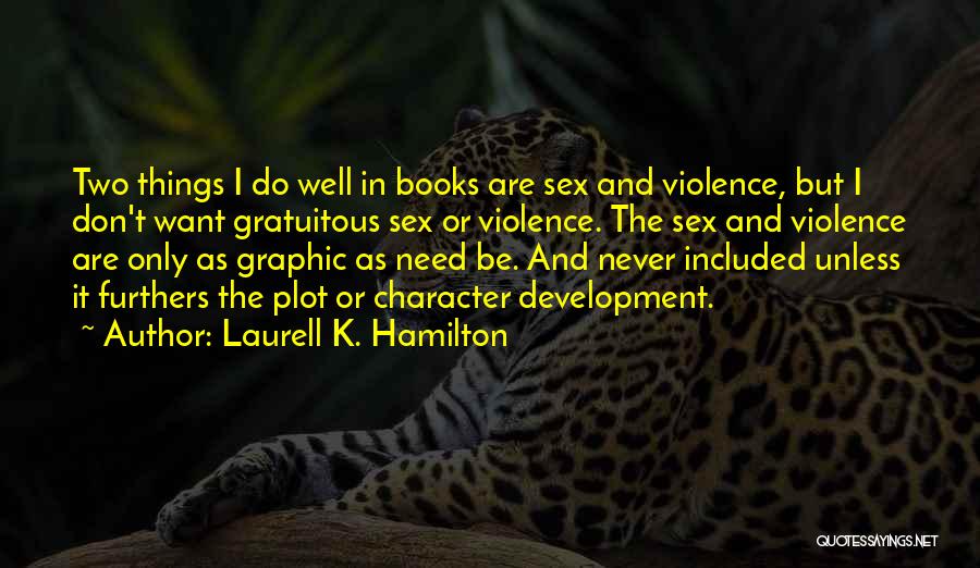 Laurell K. Hamilton Quotes: Two Things I Do Well In Books Are Sex And Violence, But I Don't Want Gratuitous Sex Or Violence. The