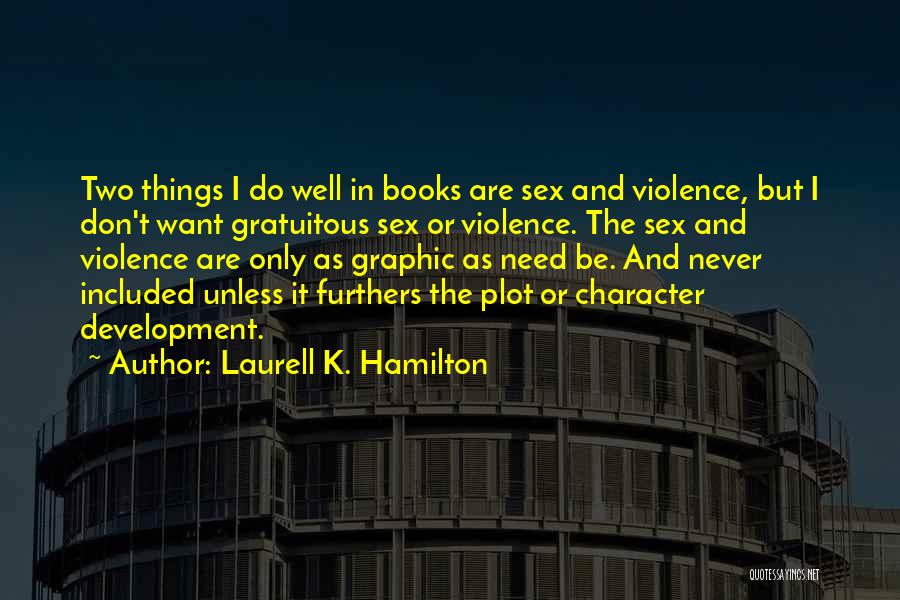 Laurell K. Hamilton Quotes: Two Things I Do Well In Books Are Sex And Violence, But I Don't Want Gratuitous Sex Or Violence. The