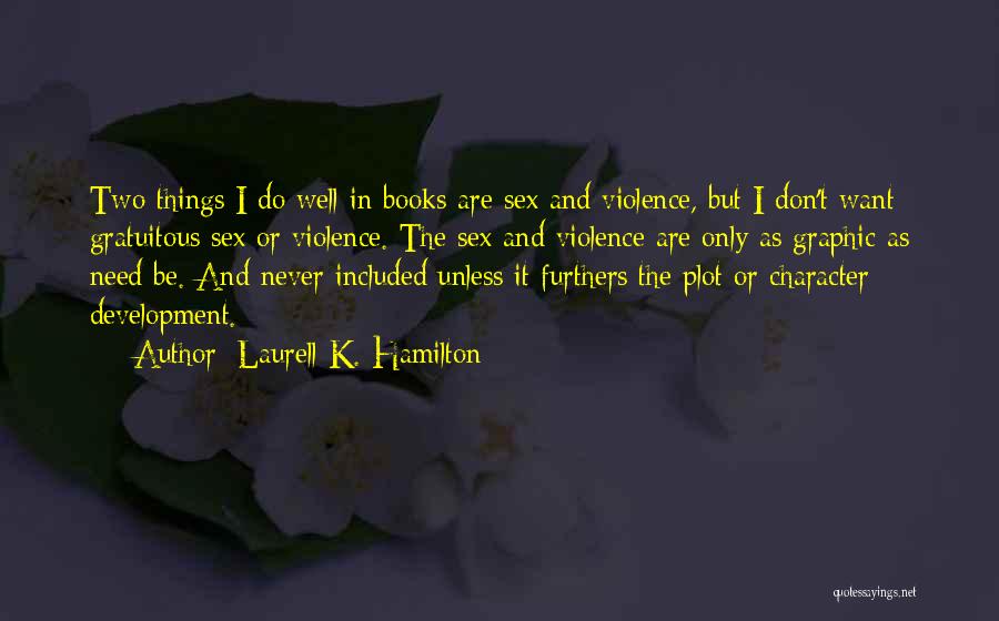 Laurell K. Hamilton Quotes: Two Things I Do Well In Books Are Sex And Violence, But I Don't Want Gratuitous Sex Or Violence. The