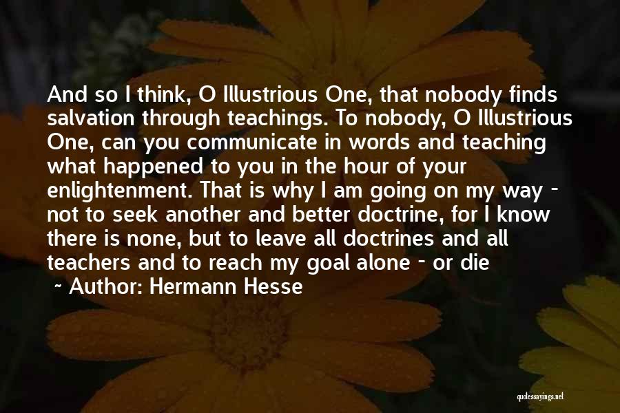 Hermann Hesse Quotes: And So I Think, O Illustrious One, That Nobody Finds Salvation Through Teachings. To Nobody, O Illustrious One, Can You