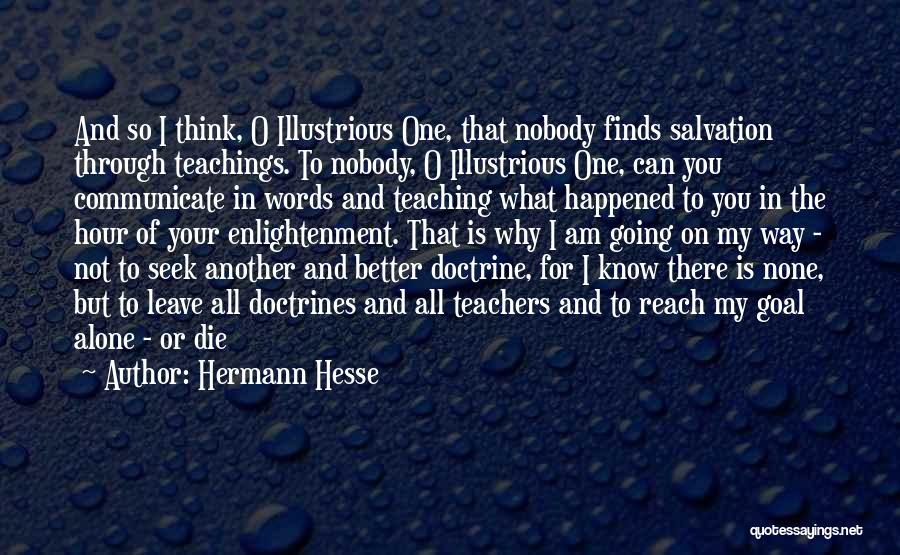 Hermann Hesse Quotes: And So I Think, O Illustrious One, That Nobody Finds Salvation Through Teachings. To Nobody, O Illustrious One, Can You