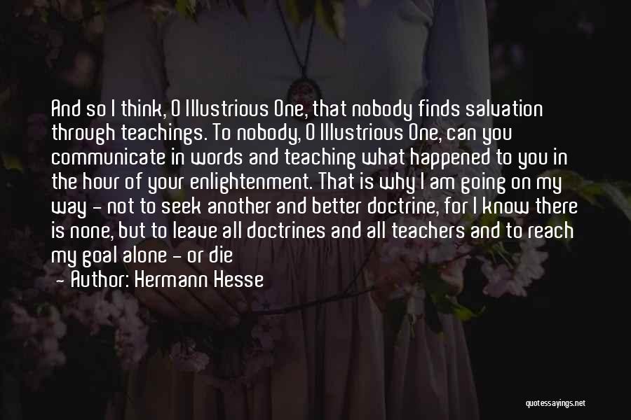 Hermann Hesse Quotes: And So I Think, O Illustrious One, That Nobody Finds Salvation Through Teachings. To Nobody, O Illustrious One, Can You