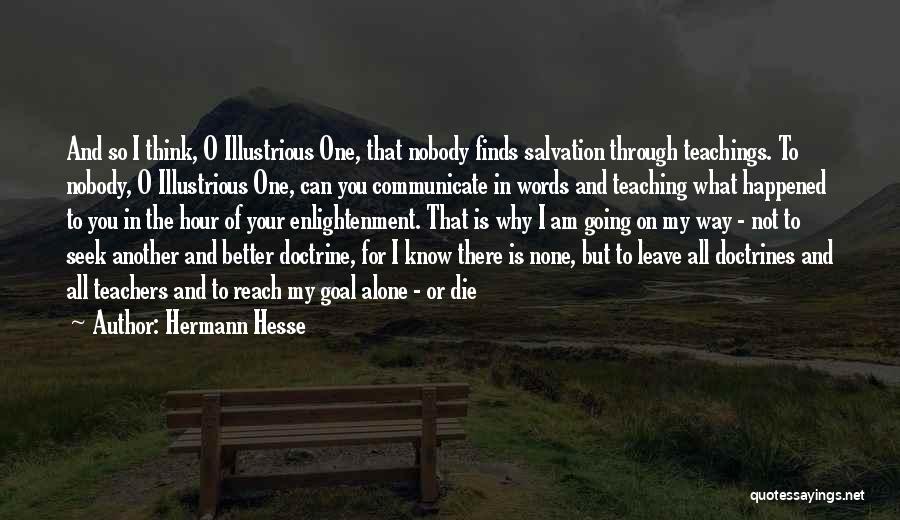 Hermann Hesse Quotes: And So I Think, O Illustrious One, That Nobody Finds Salvation Through Teachings. To Nobody, O Illustrious One, Can You