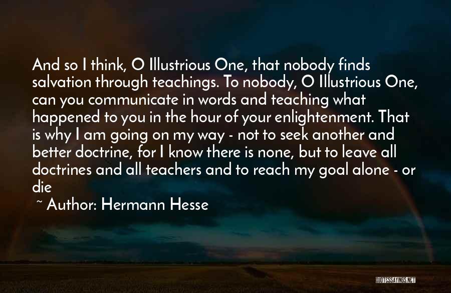 Hermann Hesse Quotes: And So I Think, O Illustrious One, That Nobody Finds Salvation Through Teachings. To Nobody, O Illustrious One, Can You