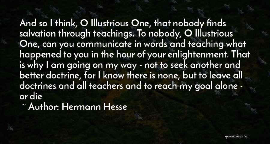 Hermann Hesse Quotes: And So I Think, O Illustrious One, That Nobody Finds Salvation Through Teachings. To Nobody, O Illustrious One, Can You