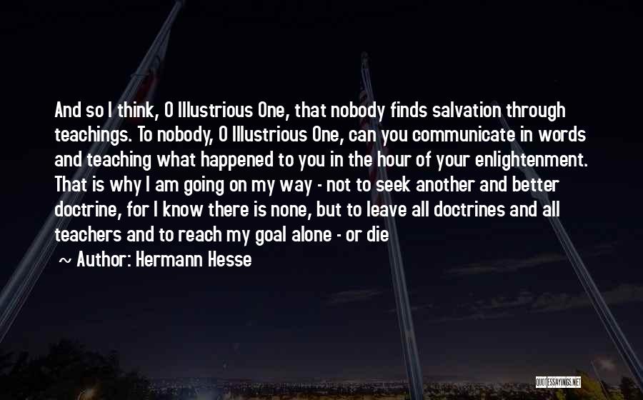 Hermann Hesse Quotes: And So I Think, O Illustrious One, That Nobody Finds Salvation Through Teachings. To Nobody, O Illustrious One, Can You