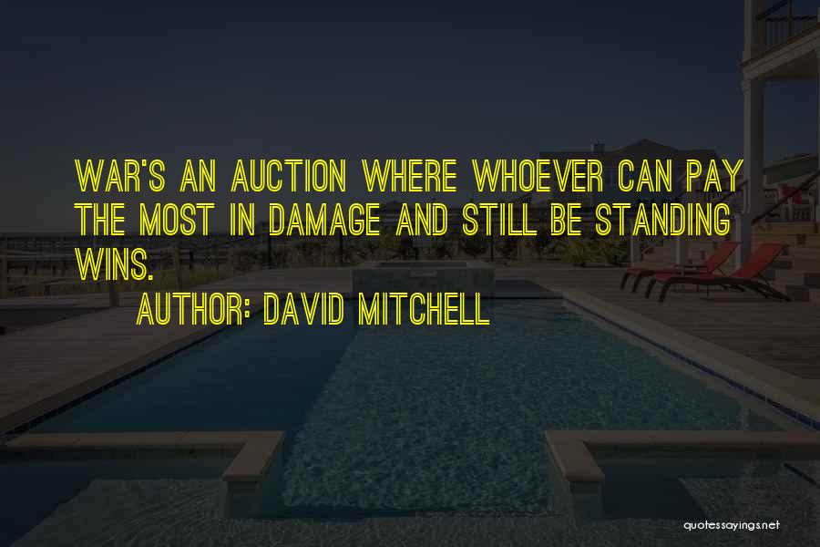 David Mitchell Quotes: War's An Auction Where Whoever Can Pay The Most In Damage And Still Be Standing Wins.