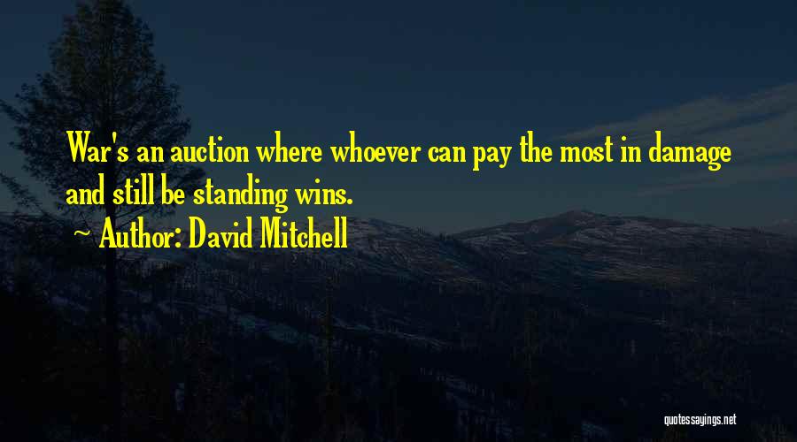 David Mitchell Quotes: War's An Auction Where Whoever Can Pay The Most In Damage And Still Be Standing Wins.