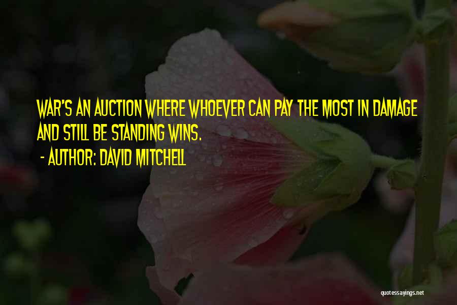 David Mitchell Quotes: War's An Auction Where Whoever Can Pay The Most In Damage And Still Be Standing Wins.