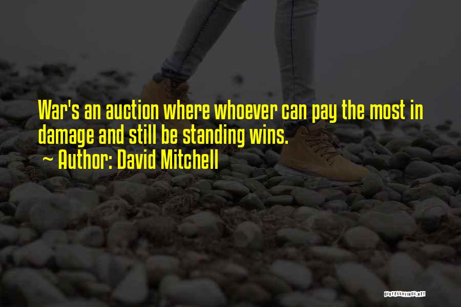 David Mitchell Quotes: War's An Auction Where Whoever Can Pay The Most In Damage And Still Be Standing Wins.