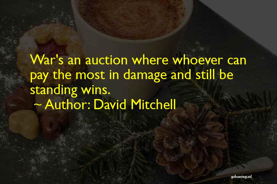 David Mitchell Quotes: War's An Auction Where Whoever Can Pay The Most In Damage And Still Be Standing Wins.