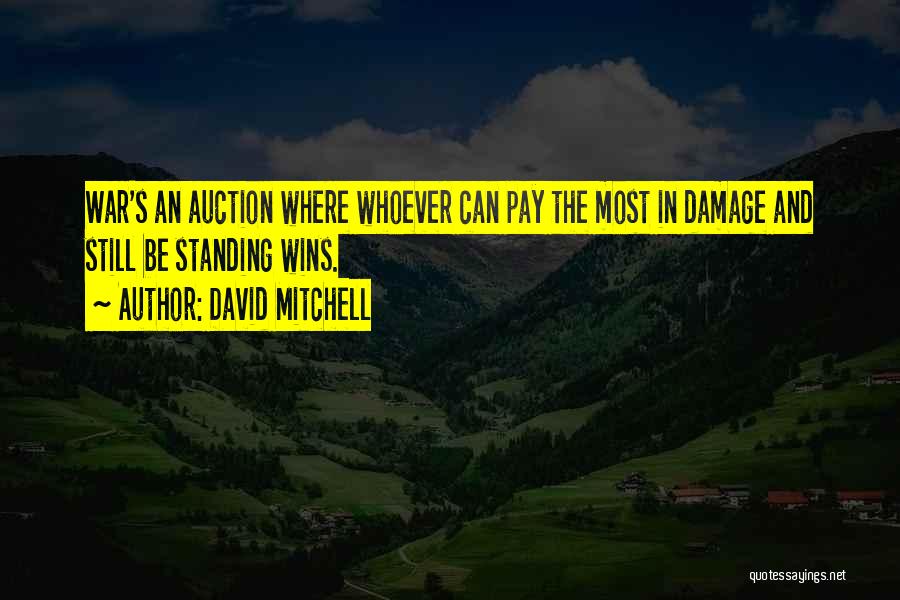 David Mitchell Quotes: War's An Auction Where Whoever Can Pay The Most In Damage And Still Be Standing Wins.