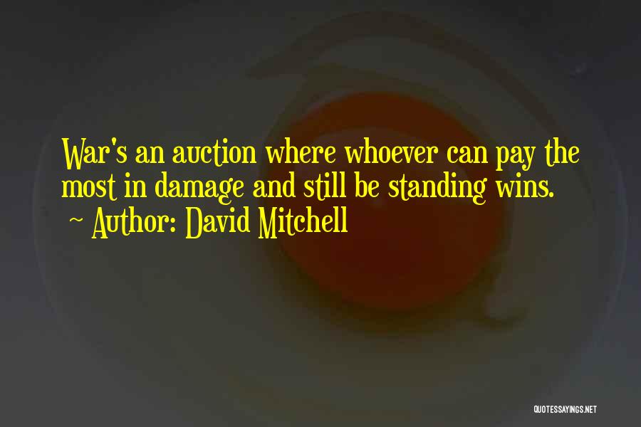 David Mitchell Quotes: War's An Auction Where Whoever Can Pay The Most In Damage And Still Be Standing Wins.