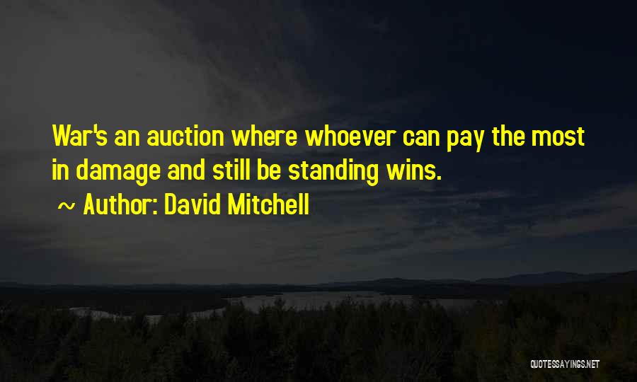 David Mitchell Quotes: War's An Auction Where Whoever Can Pay The Most In Damage And Still Be Standing Wins.