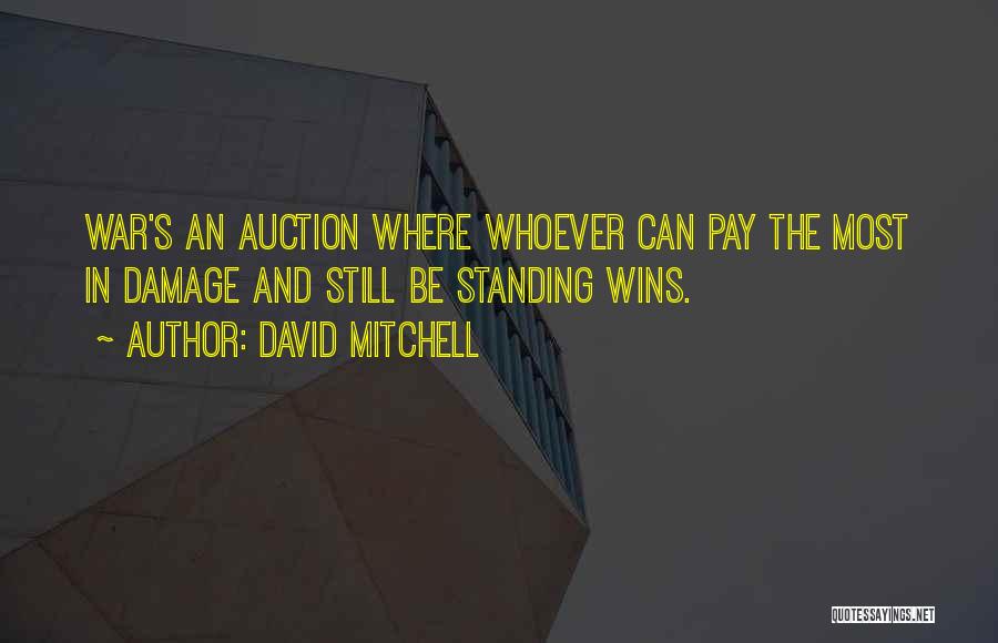 David Mitchell Quotes: War's An Auction Where Whoever Can Pay The Most In Damage And Still Be Standing Wins.