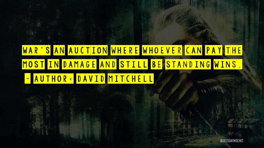 David Mitchell Quotes: War's An Auction Where Whoever Can Pay The Most In Damage And Still Be Standing Wins.