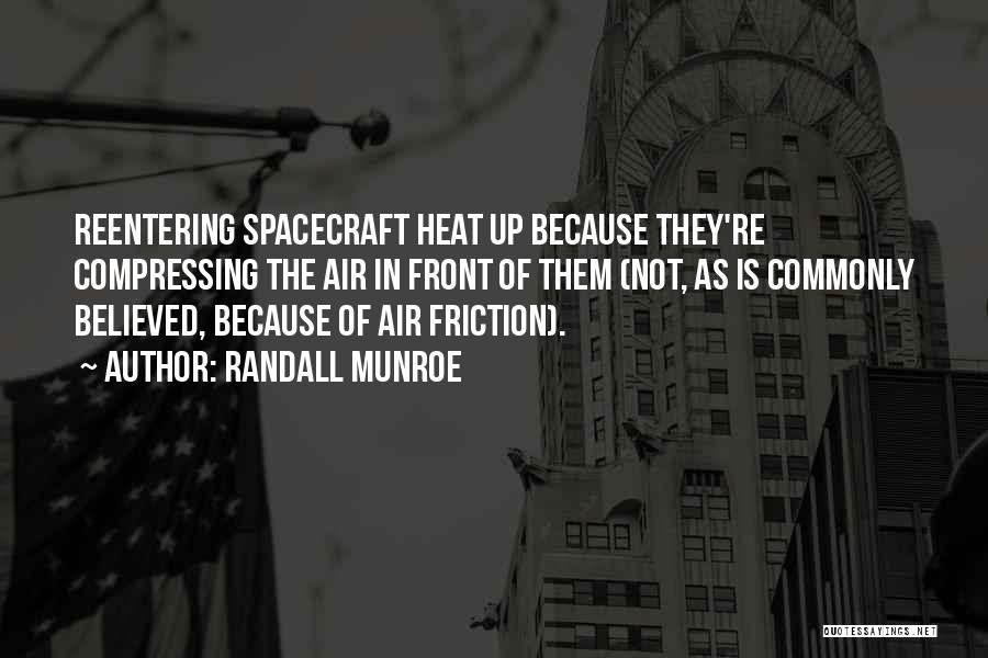 Randall Munroe Quotes: Reentering Spacecraft Heat Up Because They're Compressing The Air In Front Of Them (not, As Is Commonly Believed, Because Of