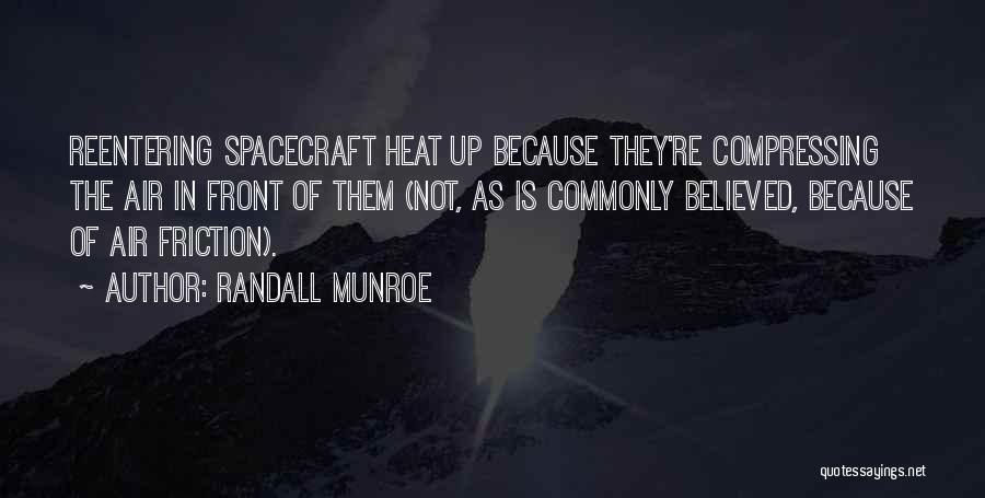 Randall Munroe Quotes: Reentering Spacecraft Heat Up Because They're Compressing The Air In Front Of Them (not, As Is Commonly Believed, Because Of