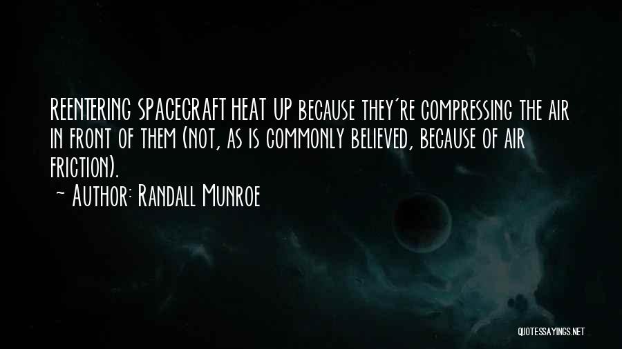 Randall Munroe Quotes: Reentering Spacecraft Heat Up Because They're Compressing The Air In Front Of Them (not, As Is Commonly Believed, Because Of