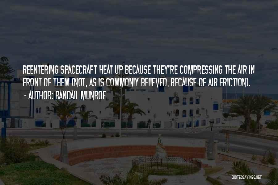 Randall Munroe Quotes: Reentering Spacecraft Heat Up Because They're Compressing The Air In Front Of Them (not, As Is Commonly Believed, Because Of