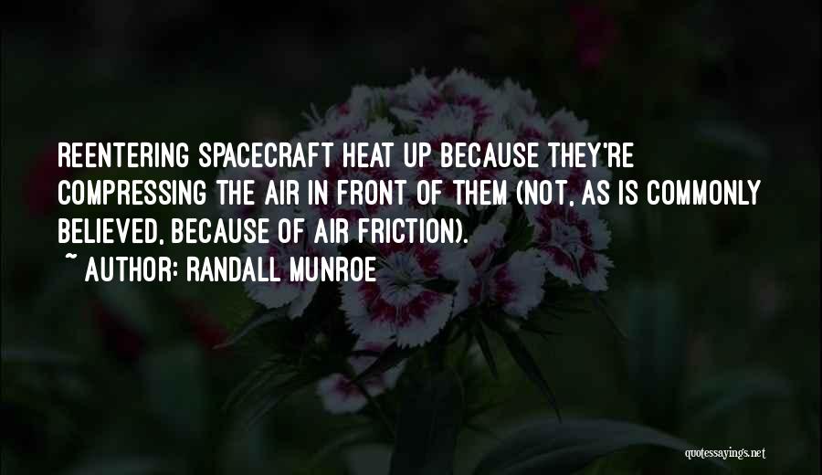 Randall Munroe Quotes: Reentering Spacecraft Heat Up Because They're Compressing The Air In Front Of Them (not, As Is Commonly Believed, Because Of