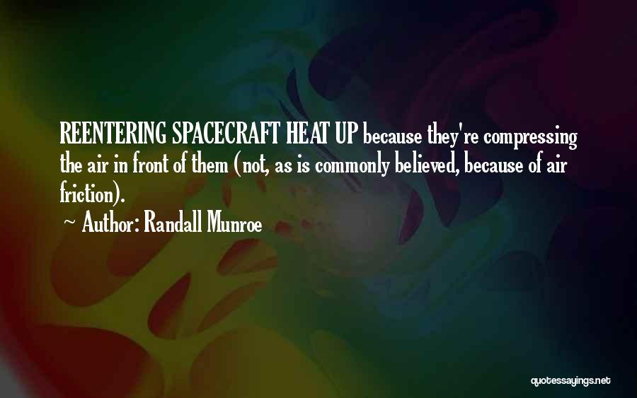 Randall Munroe Quotes: Reentering Spacecraft Heat Up Because They're Compressing The Air In Front Of Them (not, As Is Commonly Believed, Because Of