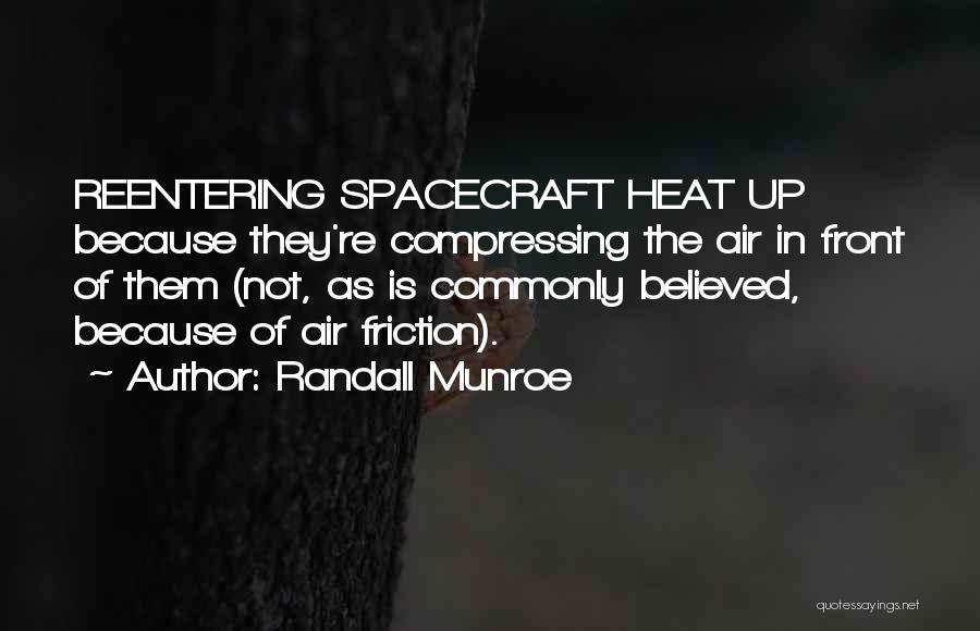 Randall Munroe Quotes: Reentering Spacecraft Heat Up Because They're Compressing The Air In Front Of Them (not, As Is Commonly Believed, Because Of