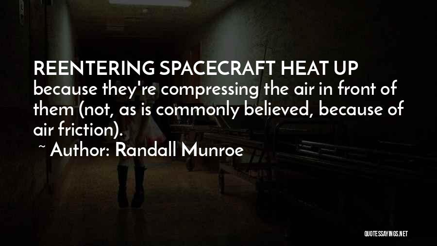 Randall Munroe Quotes: Reentering Spacecraft Heat Up Because They're Compressing The Air In Front Of Them (not, As Is Commonly Believed, Because Of