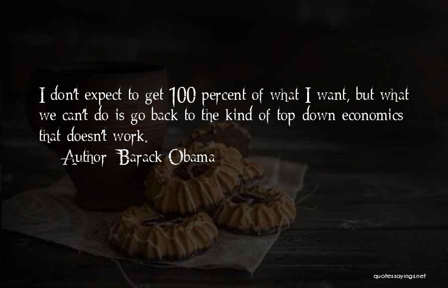 Barack Obama Quotes: I Don't Expect To Get 100 Percent Of What I Want, But What We Can't Do Is Go Back To