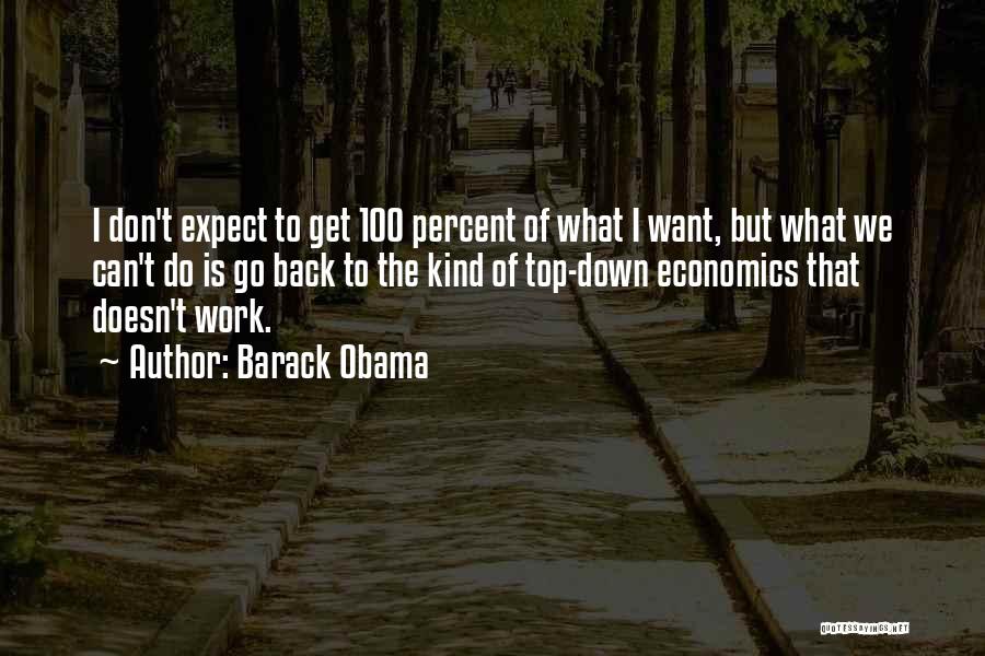 Barack Obama Quotes: I Don't Expect To Get 100 Percent Of What I Want, But What We Can't Do Is Go Back To