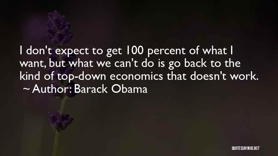 Barack Obama Quotes: I Don't Expect To Get 100 Percent Of What I Want, But What We Can't Do Is Go Back To