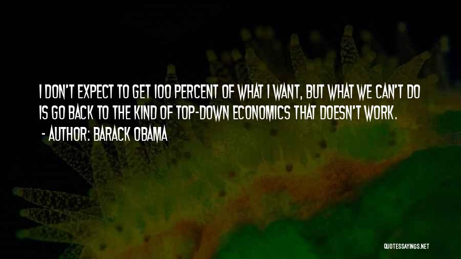 Barack Obama Quotes: I Don't Expect To Get 100 Percent Of What I Want, But What We Can't Do Is Go Back To