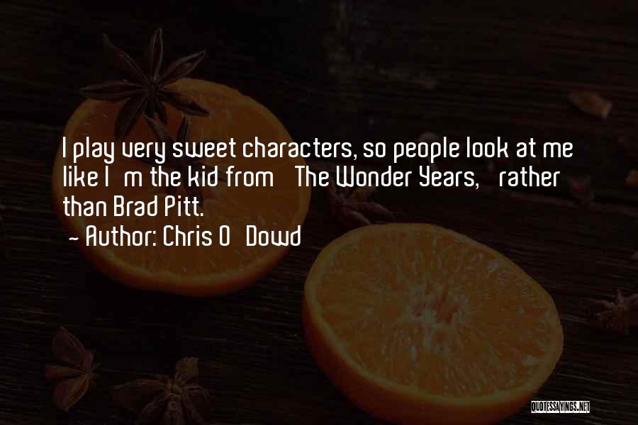 Chris O'Dowd Quotes: I Play Very Sweet Characters, So People Look At Me Like I'm The Kid From 'the Wonder Years,' Rather Than