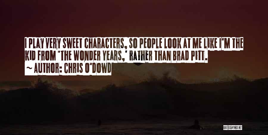 Chris O'Dowd Quotes: I Play Very Sweet Characters, So People Look At Me Like I'm The Kid From 'the Wonder Years,' Rather Than