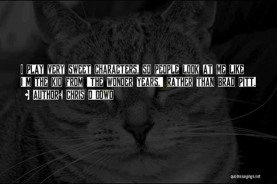 Chris O'Dowd Quotes: I Play Very Sweet Characters, So People Look At Me Like I'm The Kid From 'the Wonder Years,' Rather Than