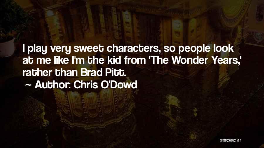 Chris O'Dowd Quotes: I Play Very Sweet Characters, So People Look At Me Like I'm The Kid From 'the Wonder Years,' Rather Than