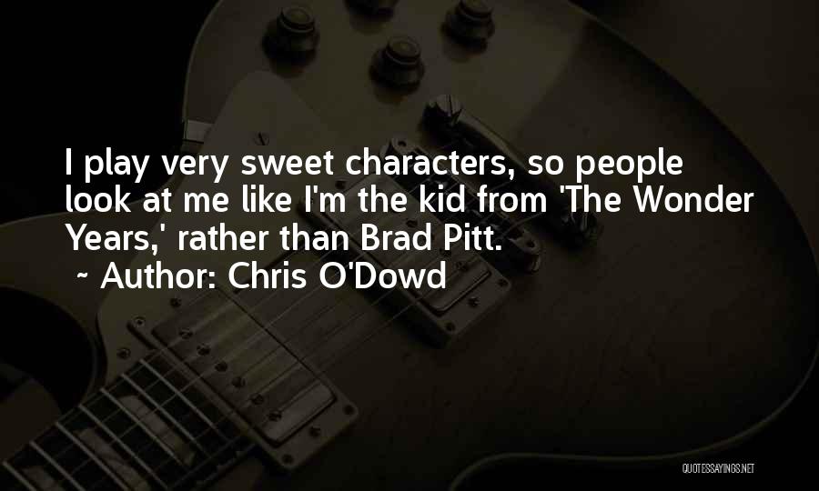 Chris O'Dowd Quotes: I Play Very Sweet Characters, So People Look At Me Like I'm The Kid From 'the Wonder Years,' Rather Than