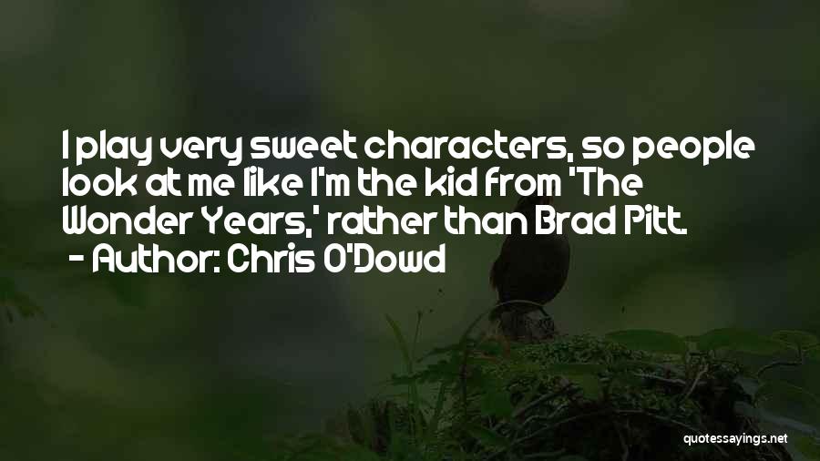 Chris O'Dowd Quotes: I Play Very Sweet Characters, So People Look At Me Like I'm The Kid From 'the Wonder Years,' Rather Than