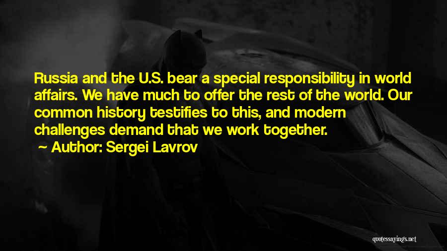 Sergei Lavrov Quotes: Russia And The U.s. Bear A Special Responsibility In World Affairs. We Have Much To Offer The Rest Of The