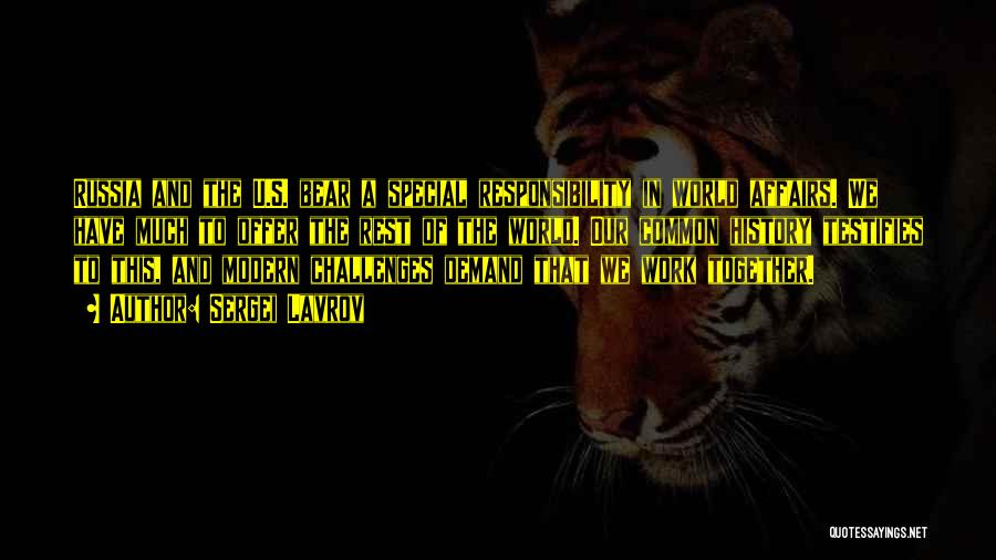 Sergei Lavrov Quotes: Russia And The U.s. Bear A Special Responsibility In World Affairs. We Have Much To Offer The Rest Of The