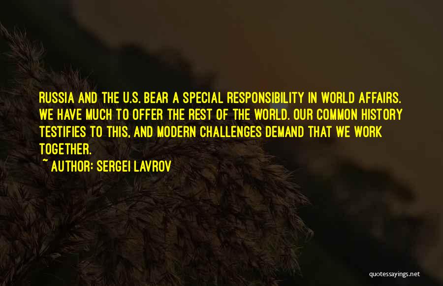 Sergei Lavrov Quotes: Russia And The U.s. Bear A Special Responsibility In World Affairs. We Have Much To Offer The Rest Of The