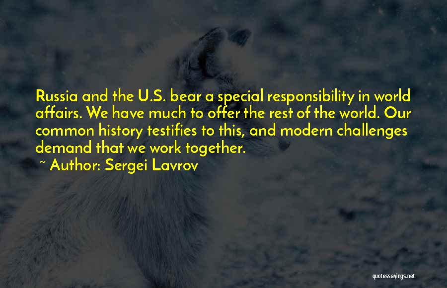 Sergei Lavrov Quotes: Russia And The U.s. Bear A Special Responsibility In World Affairs. We Have Much To Offer The Rest Of The