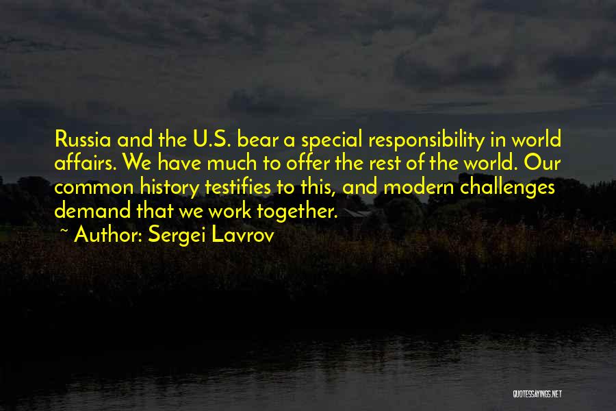 Sergei Lavrov Quotes: Russia And The U.s. Bear A Special Responsibility In World Affairs. We Have Much To Offer The Rest Of The