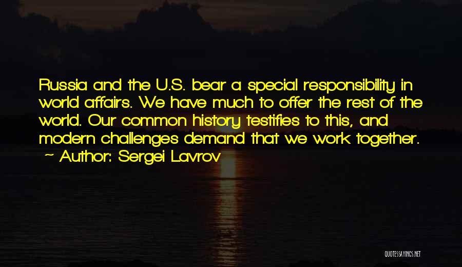 Sergei Lavrov Quotes: Russia And The U.s. Bear A Special Responsibility In World Affairs. We Have Much To Offer The Rest Of The