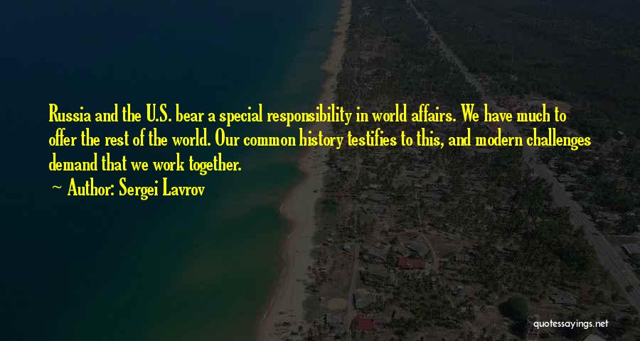 Sergei Lavrov Quotes: Russia And The U.s. Bear A Special Responsibility In World Affairs. We Have Much To Offer The Rest Of The