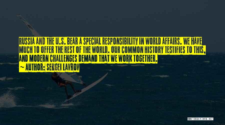 Sergei Lavrov Quotes: Russia And The U.s. Bear A Special Responsibility In World Affairs. We Have Much To Offer The Rest Of The