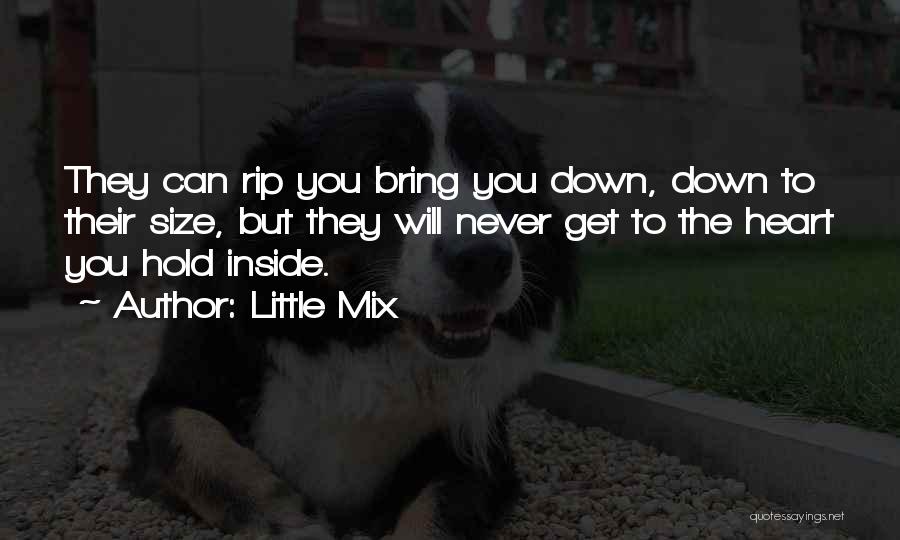 Little Mix Quotes: They Can Rip You Bring You Down, Down To Their Size, But They Will Never Get To The Heart You