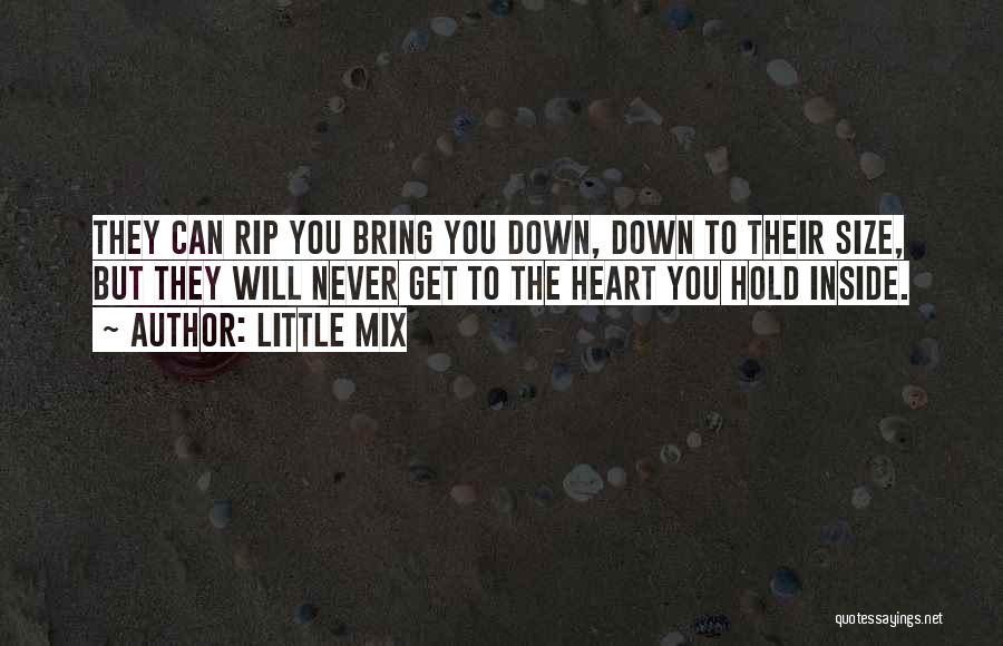 Little Mix Quotes: They Can Rip You Bring You Down, Down To Their Size, But They Will Never Get To The Heart You